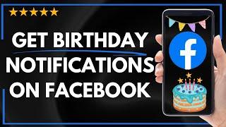  How to GET BIRTHDAY NOTIFICATIONS ON FACEBOOK - FULL UPDATED GUIDE 