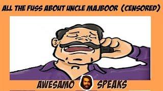 ALL THE FUSS ABOUT UNCLE MAJBOOR  AWESAMO SPEAKS