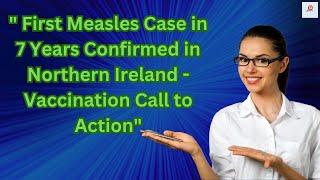  First Measles Case in 7 Years Confirmed in Northern Ireland - Vaccination Call to Action