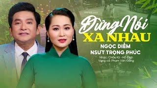 Mê Ngất Cặp Đôi Tân Cổ 2024 Hay Nhất Hiện Nay  Đừng Nói Xa Nhau - Ngọc Diễm x Nsut Trọng Phúc