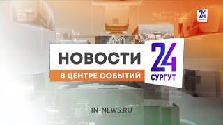 Новости. Сургут 24. Дневной выпуск. 20.06.2024