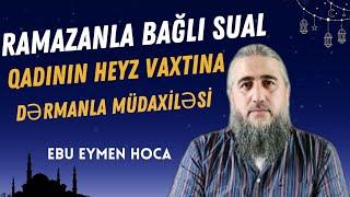 Qadın heyz vaxtına dərmanla müdaxilə edə bilər mi?Ramazan suallarıEbu Eymen Hoca