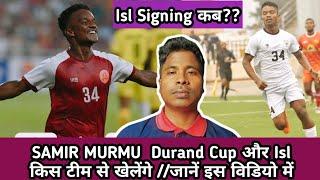 Durand Cup और Isl में किस टीम से खेलेंगेSamir MurmuJamshedpur Fc Signing कब करेंगेजानें
