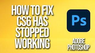 How To Fix Adobe Photoshop Cs6 Has Stopped Working