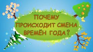 Почему сменяются времена года?  Весна Лето Осень и Зима  Познавательное видео