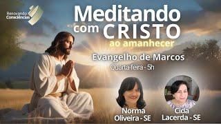 MEDITANDO COM O CRISTO AO AMANHECER – EVANGELHO DE MARCOS – NORMA E CIDA