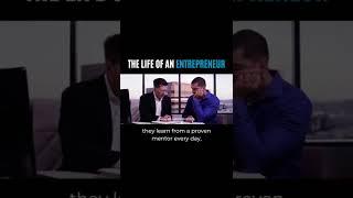 THE LIFE OF AN ENTREPRENEUR  they learn from a proven mentor every day.