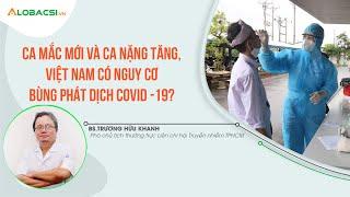 Ca mắc mới và nặng tăng Việt Nam có nguy cơ tái bùng phát COVID-19?