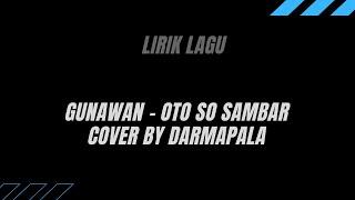 LIRIK LAGU GUNAWAN - OTO SO SAMBAR COVER DARMAPALA