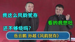 岳云鹏：我这么风韵犹存 还不够烧吗？  孙越：看的我想吐#郭德纲 #于谦 #岳云鹏 #张鹤伦 #孟鹤堂 #郭麒麟 #孙越