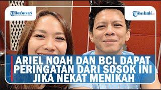 ARIEL NOAH DAN BCL DAPAT PERINGATAN DARI SOSOK INI JIKA NEKAT MENIKAH