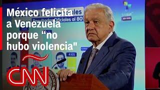 AMLO sobre elecciones en Venezuela  “Vamos a esperar a que terminen de contar los votos”