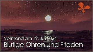 Blutige Ohren krasse Zeit und Frieden • Vollmond am 21. Juli 2024 • Ilona Krämer