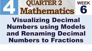 Q2 MATH 4 WEEK 6 VISUALIZING DECIMAL NUMBERS USING MODELS AND RENAMING DECIMAL NUMBERS TO FRACTIONS