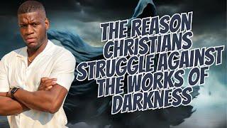 The Reason Christians Are Struggling To Overcome The Works of Darkness…