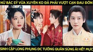 Nữ Bác Sỹ Vừa Xuyên Ko Đã Phải Vượt Cạn Đau Đớn Sinh Cặp Long Phụng Đc Tướng Quân Sủng Ái Hết Mực