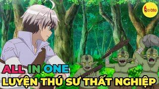 ALL IN ONE  Luyện Thú Sư Thất Nghiệp Tự Lập Tổ Đội  Review Anime Hay  Tóm Tắt Anime Hay