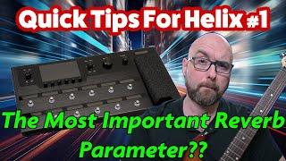 NEW SERIES QUICK TIPS FOR HELIX #1  The Most Important Reverb Parameter??