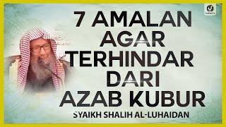 7 Amalan agar Terhindar dari Azab Kubur - Syaikh Shalih al-Luhaidan #NasehatUlama