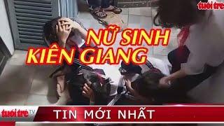  NÓNG  Xôn xao clip 3 nữ sinh lớp 7 bị đánh ở Kiên Giang