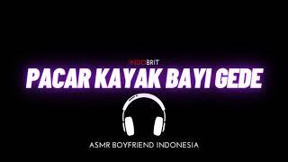 ASMR Cowok - Pacar Kayak Bayi Gede  ASMR Boyfriend Indonesia Roleplay