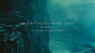 eversoul - everything must end slowed & reversed