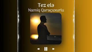 Namiq Qaraçuxurlu - Tez elə Yeni versiya