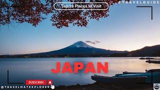 Top 10 Places to visit in Japan - Travel Guide