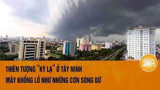 Thiên tượng “kỳ lạ” ở Tây Ninh Mây khổng lồ như những cơn sóng dữ