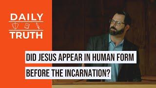 Did Jesus Appear In Human Form Before The Incarnation?