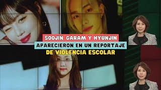 SOOJIN GARAM Y HYUNJIN APARECIERON EN UN REPORTAJE COREANO DE VIOLENCIA ESCOLAR