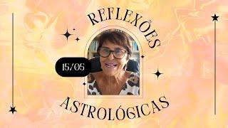 Reflexões Astrológicas - 15052023 por Márcia Fernandes