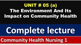 Environment and its impact on Community Health  Community Health Nursing  Unit5 P#01 BSN lectures