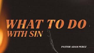 Sunday Morning with Pastor Adam Perez - What To Do With Sin