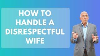 How To Handle A Disrespectful Wife  Paul Friedman