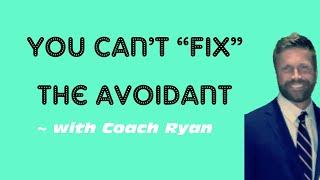 You can’t “fix” the avoidant