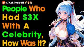People who had s.e.x with a celebrity how was it?