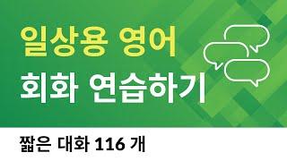 일상용 영어 회화 연습하기 - 짧은 대화 116개