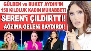 Gülben Ergen ve Buket Aydının muhabbeti Seren Serengili çok sinirlendirdi Sibel Can...