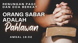 Renungan pagi dan doa berkat   Orang sabar adalah Pahlawan - Amsal 1632  #renunganpagi