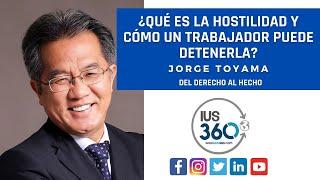 Del Derecho al Hecho  ¿Qué es la hostilidad y cómo un trabajador puede detenerla?  Jorge Toyama