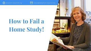 How to Fail a Home Study