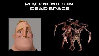 POVEnemies in Dead Space - Uncanny Mr. Incredible