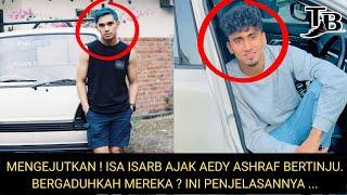 MENGEJUTKAN  ISA ISARB AJAK AEDY ASHRAF BERTINJU. BERGADUHKAH MEREKA ? INI PENJELASANNYA ...