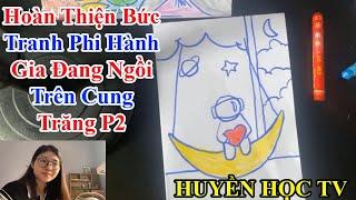 HUYỀN HỌC TV  Hoàn Thiện Bức Tranh Phi Hành Gia Đang Ngồi Trên Cung Trăng P2