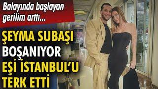 Şeyma Subaşı Boşanıyor Eşi İstanbulu Terk Etti. İşte Perde Arkası