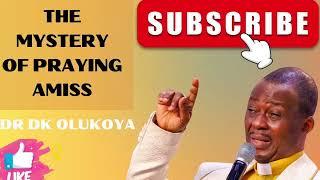 DR DK OLUKOYA THE MYSTERY OF PRAYING AMISS DKO PRAYERS AND SERMONS