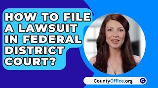 How To File A Lawsuit In Federal District Court? - CountyOffice.org