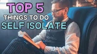 Top 5 Things To Do During Your Self-Isolation MAKE SURE YOU ARE DOING THESE 5 THINGS