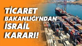 Ticaret Bakanlığından İsrail adımı 54 üründe ihracat kısıtlanıyor